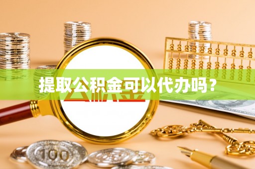 铜鼓提取公积金可以代办吗？