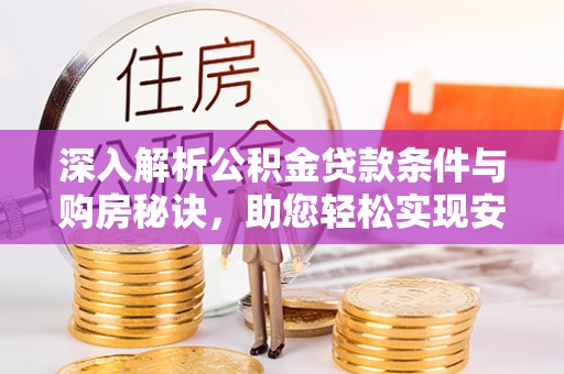 铜鼓深入解析公积金贷款条件与购房秘诀，助您轻松实现安居梦