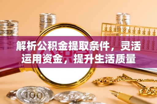 铜鼓解析公积金提取条件，灵活运用资金，提升生活质量