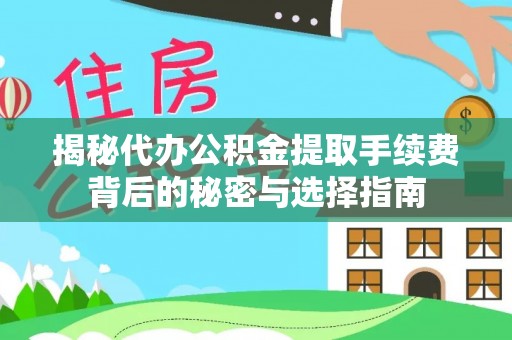 铜鼓揭秘代办公积金提取手续费背后的秘密与选择指南