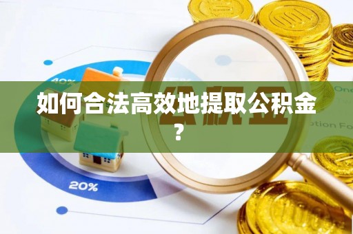 铜鼓如何合法高效地提取公积金？