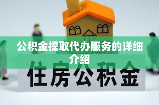铜鼓公积金提取代办服务的详细介绍