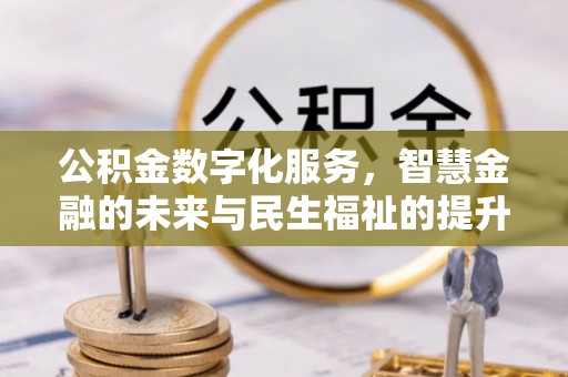 铜鼓公积金数字化服务，智慧金融的未来与民生福祉的提升