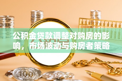 铜鼓公积金贷款调整对购房的影响，市场波动与购房者策略解析