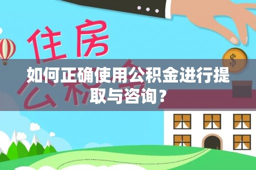 铜鼓如何正确使用公积金进行提取与咨询？