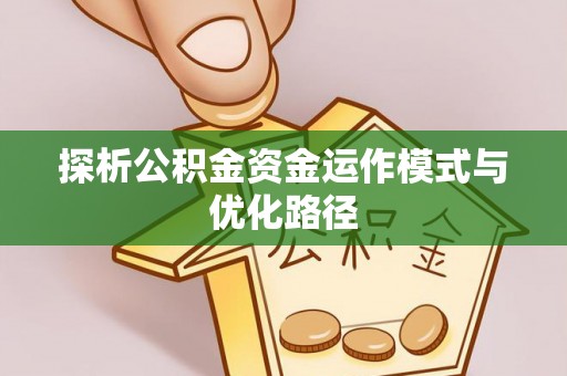 铜鼓探析公积金资金运作模式与优化路径