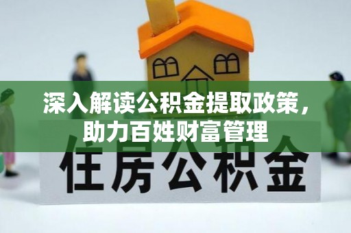铜鼓深入解读公积金提取政策，助力百姓财富管理
