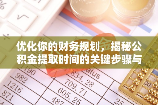 铜鼓优化你的财务规划，揭秘公积金提取时间的关键步骤与策略