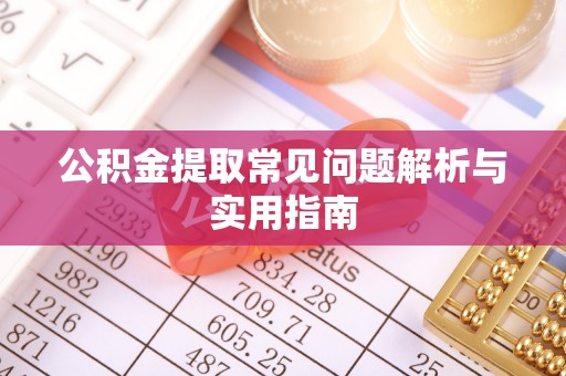 铜鼓公积金提取常见问题解析与实用指南