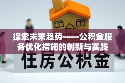 铜鼓探索未来趋势——公积金服务优化措施的创新与实践