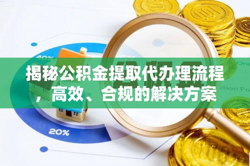 铜鼓揭秘公积金提取代办理流程，高效、合规的解决方案