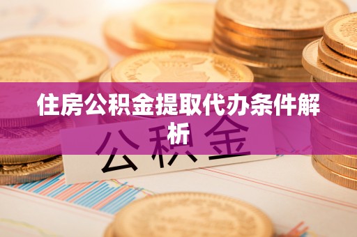 铜鼓住房公积金提取代办条件解析