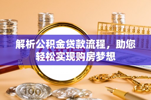 铜鼓解析公积金贷款流程，助您轻松实现购房梦想