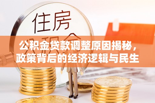 铜鼓公积金贷款调整原因揭秘，政策背后的经济逻辑与民生考量