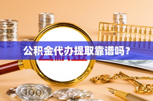 铜鼓公积金代办提取靠谱吗？