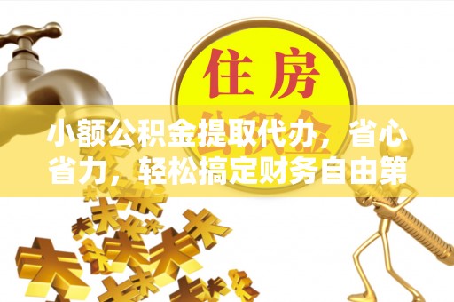 铜鼓小额公积金提取代办，省心省力，轻松搞定财务自由第一步