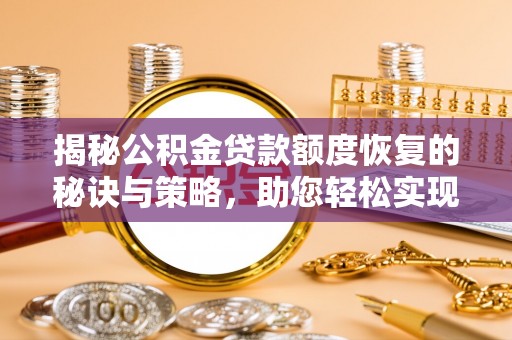 铜鼓揭秘公积金贷款额度恢复的秘诀与策略，助您轻松实现购房梦想