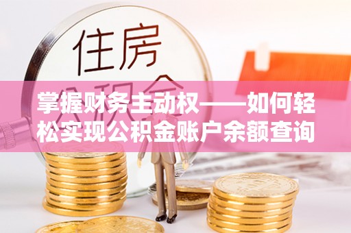 铜鼓掌握财务主动权——如何轻松实现公积金账户余额查询