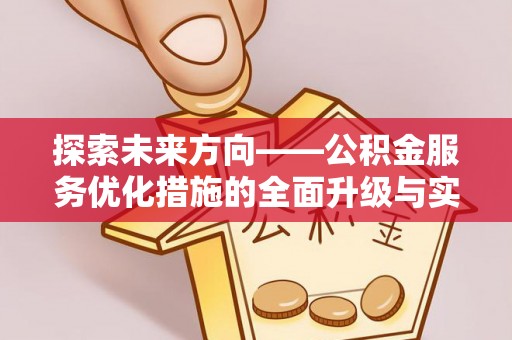 铜鼓探索未来方向——公积金服务优化措施的全面升级与实践
