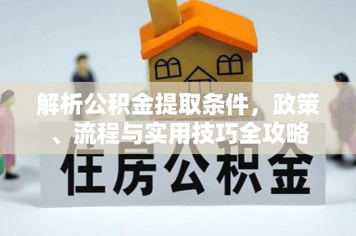 铜鼓解析公积金提取条件，政策、流程与实用技巧全攻略